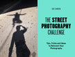 THE STREET PHOTOGRAPHY CHALLENGE: 50 TIPS, TRICKS AND IDEAS