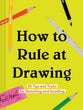 HOW TO RULE AT DRAWING: 50 TIPS AND TRICKS